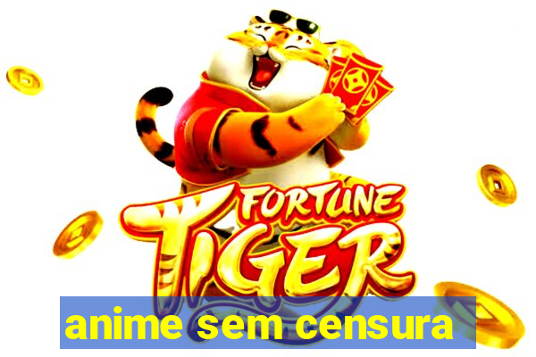 anime sem censura