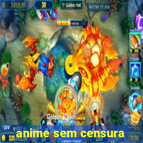 anime sem censura