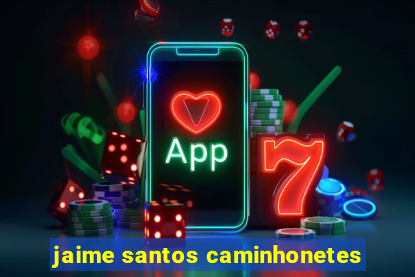 jaime santos caminhonetes