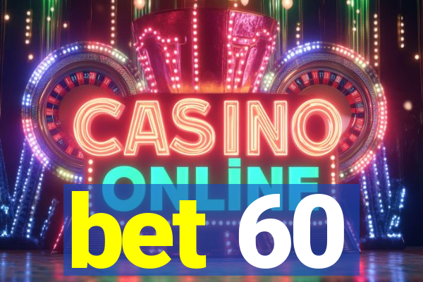 bet 60