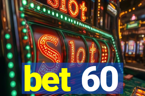bet 60