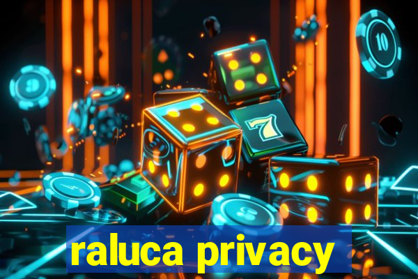 raluca privacy