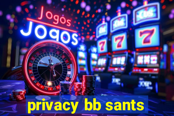 privacy bb sants