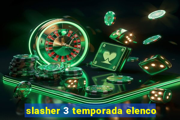 slasher 3 temporada elenco