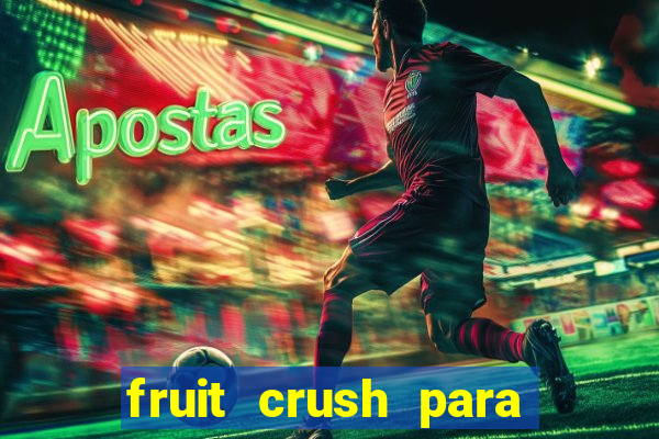 fruit crush para ganhar dinheiro