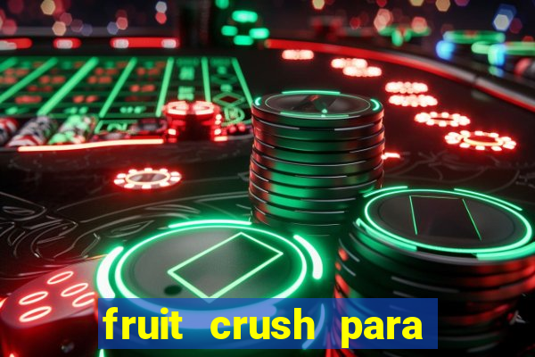 fruit crush para ganhar dinheiro