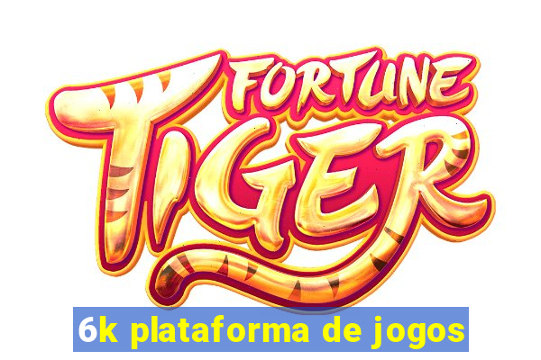 6k plataforma de jogos