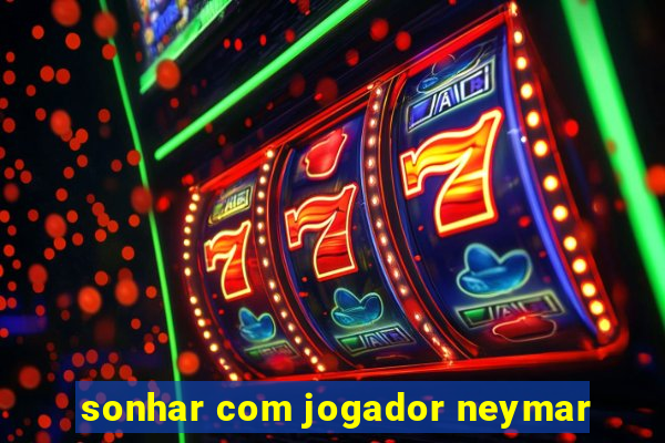 sonhar com jogador neymar