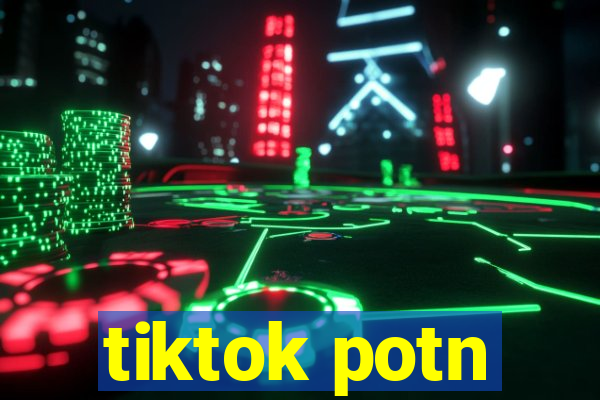 tiktok potn