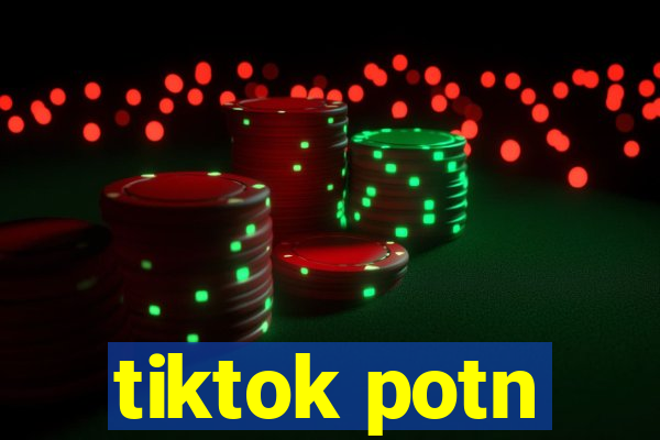tiktok potn