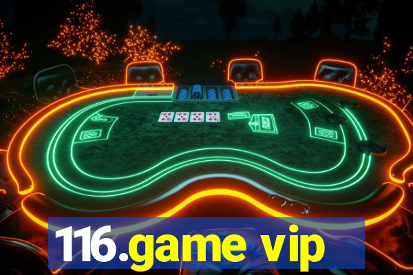 116.game vip