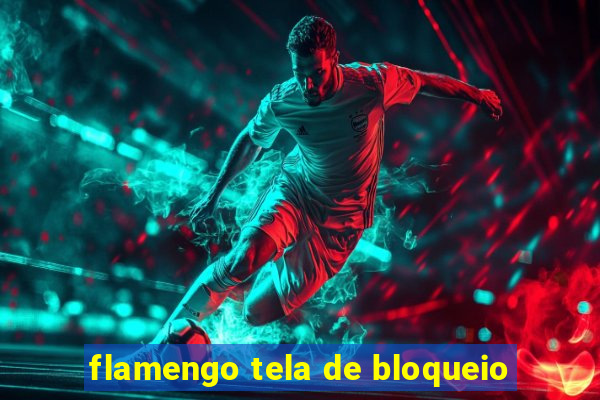 flamengo tela de bloqueio