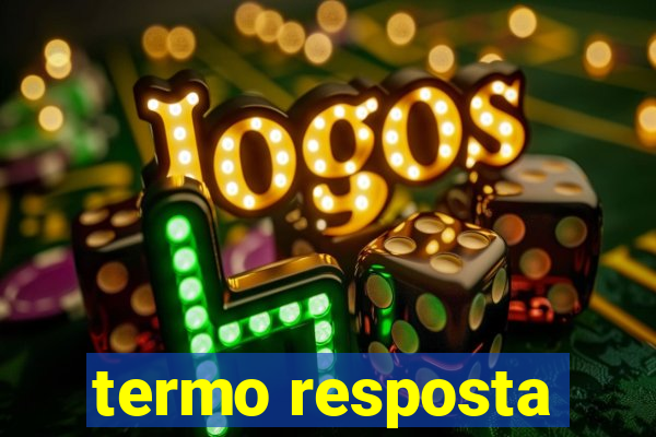 termo resposta