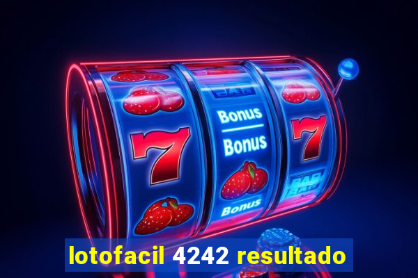 lotofacil 4242 resultado