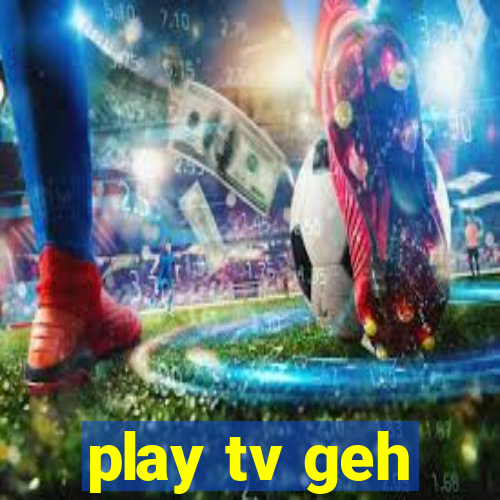 play tv geh