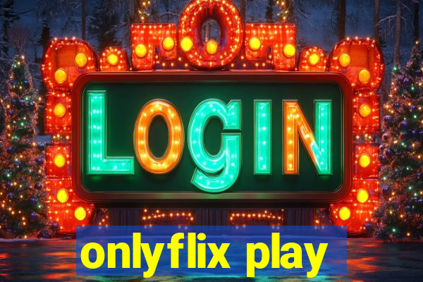 onlyflix play