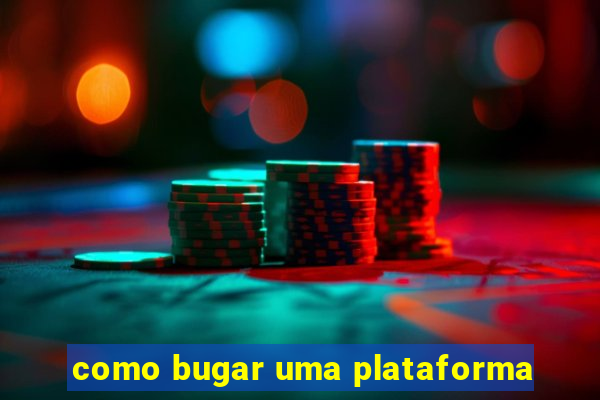 como bugar uma plataforma