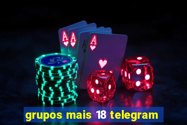 grupos mais 18 telegram