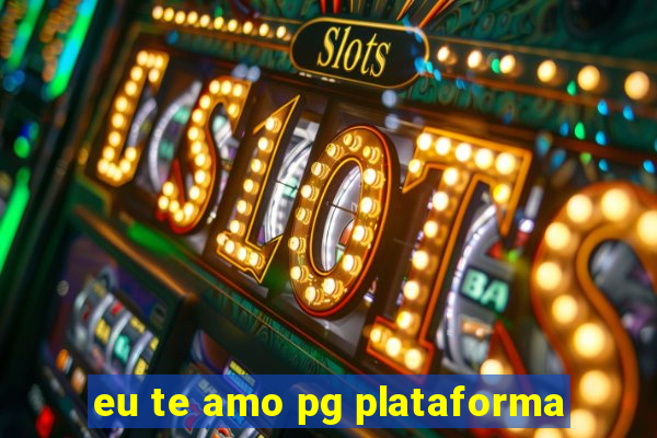 eu te amo pg plataforma