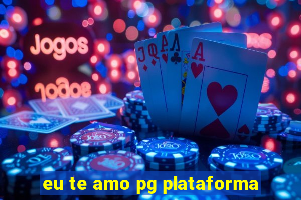 eu te amo pg plataforma