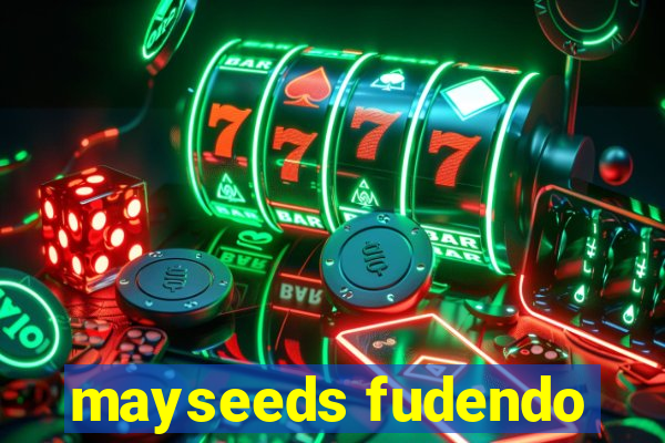 mayseeds fudendo