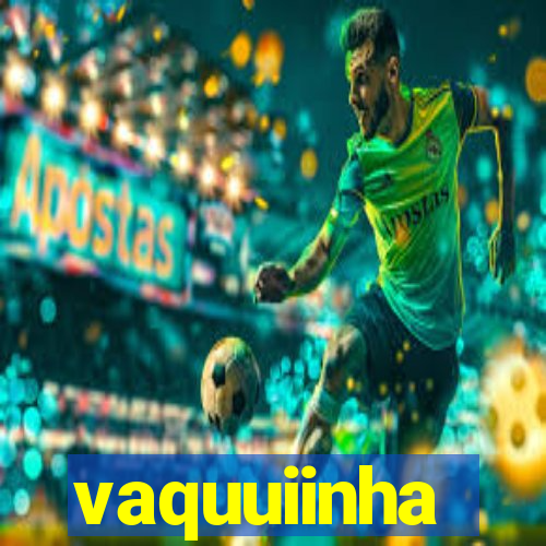 vaquuiinha