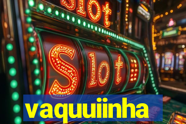 vaquuiinha