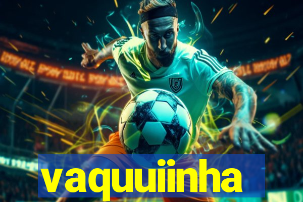 vaquuiinha