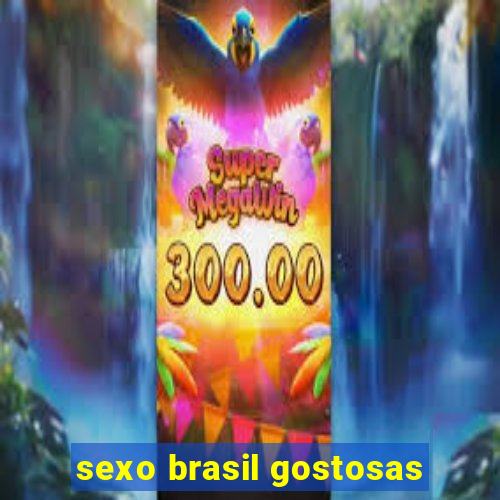 sexo brasil gostosas