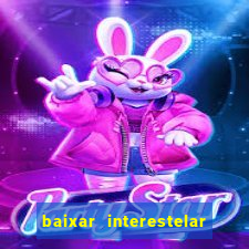 baixar interestelar 4k dublado
