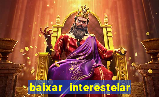 baixar interestelar 4k dublado
