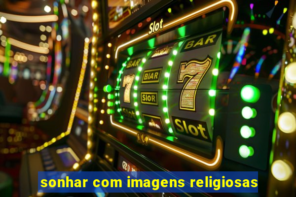 sonhar com imagens religiosas