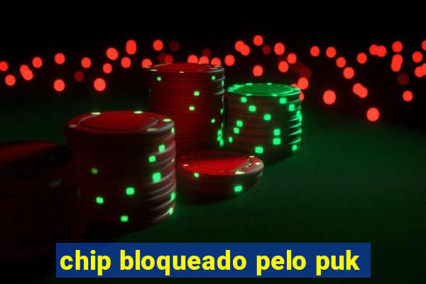 chip bloqueado pelo puk