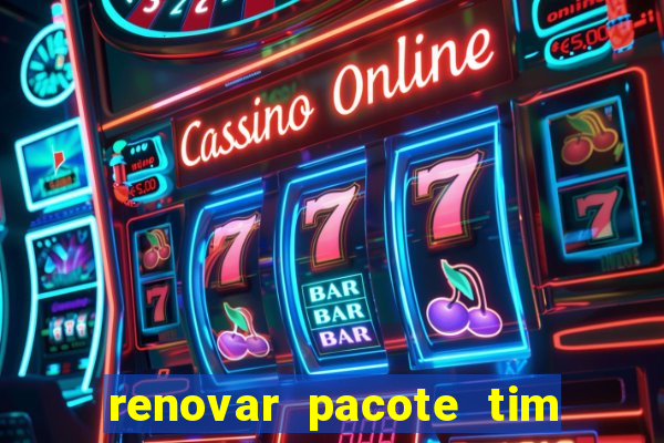 renovar pacote tim beta antes do prazo