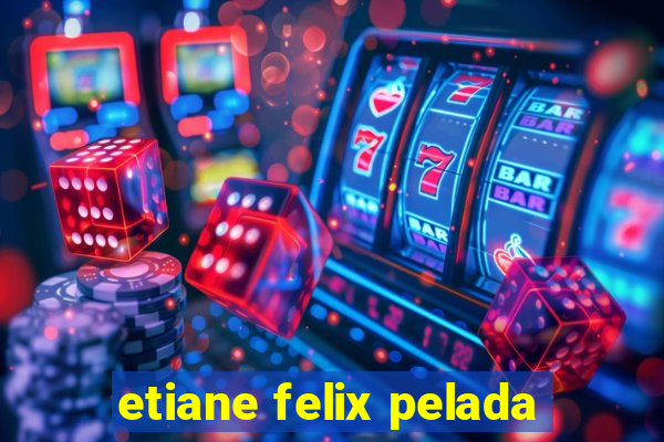 etiane felix pelada