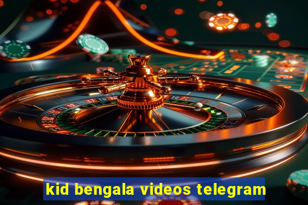 kid bengala videos telegram