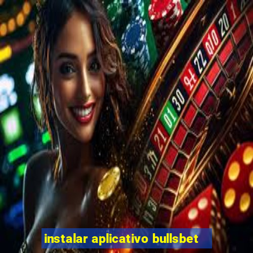 instalar aplicativo bullsbet