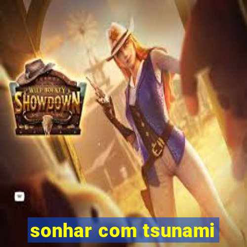 sonhar com tsunami