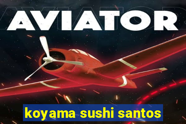 koyama sushi santos