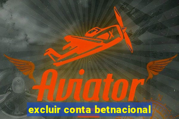 excluir conta betnacional