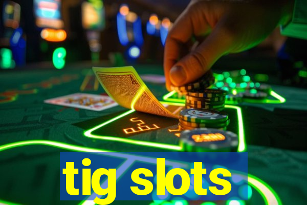 tig slots