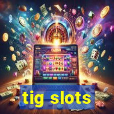 tig slots