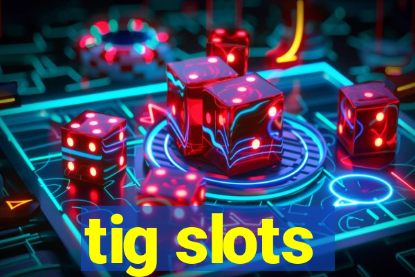 tig slots