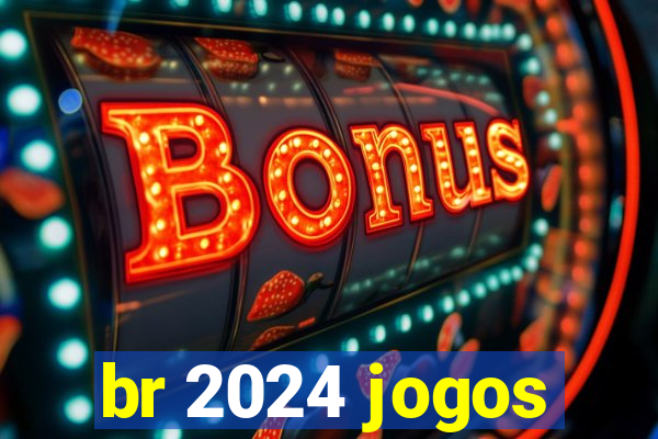 br 2024 jogos
