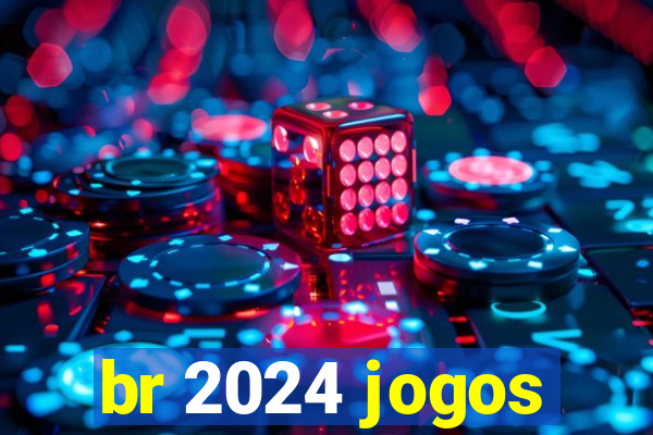 br 2024 jogos