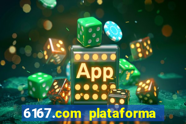 6167.com plataforma de jogos