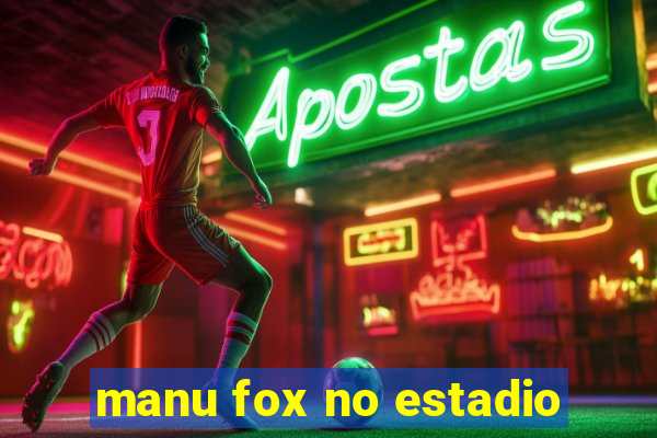 manu fox no estadio