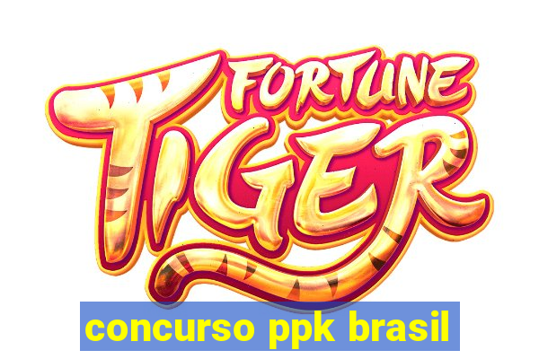 concurso ppk brasil