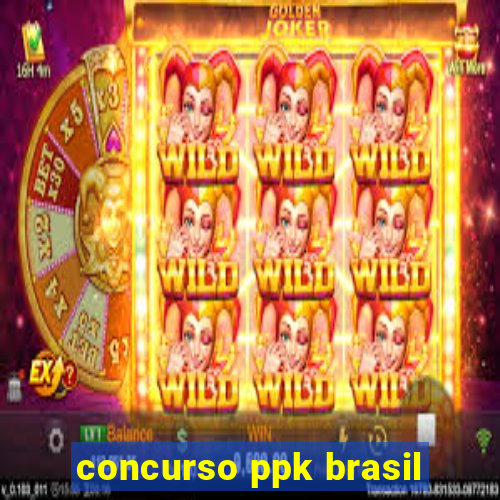 concurso ppk brasil