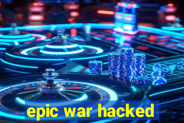epic war hacked